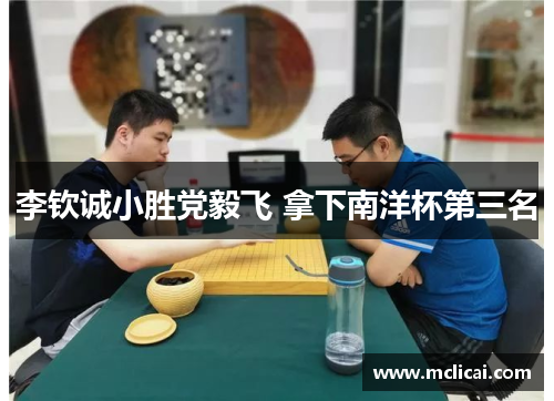 李钦诚小胜党毅飞 拿下南洋杯第三名
